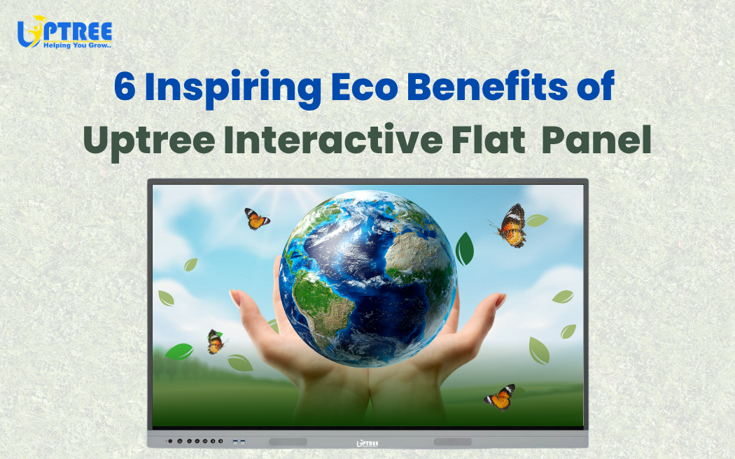 6 Eco Benefits of Uptree Interactive Flat Panel
